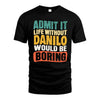 DANILO 1TT-KT79–Personalized Funny Quote Apparel “Life Without NAME Would Be Boring”