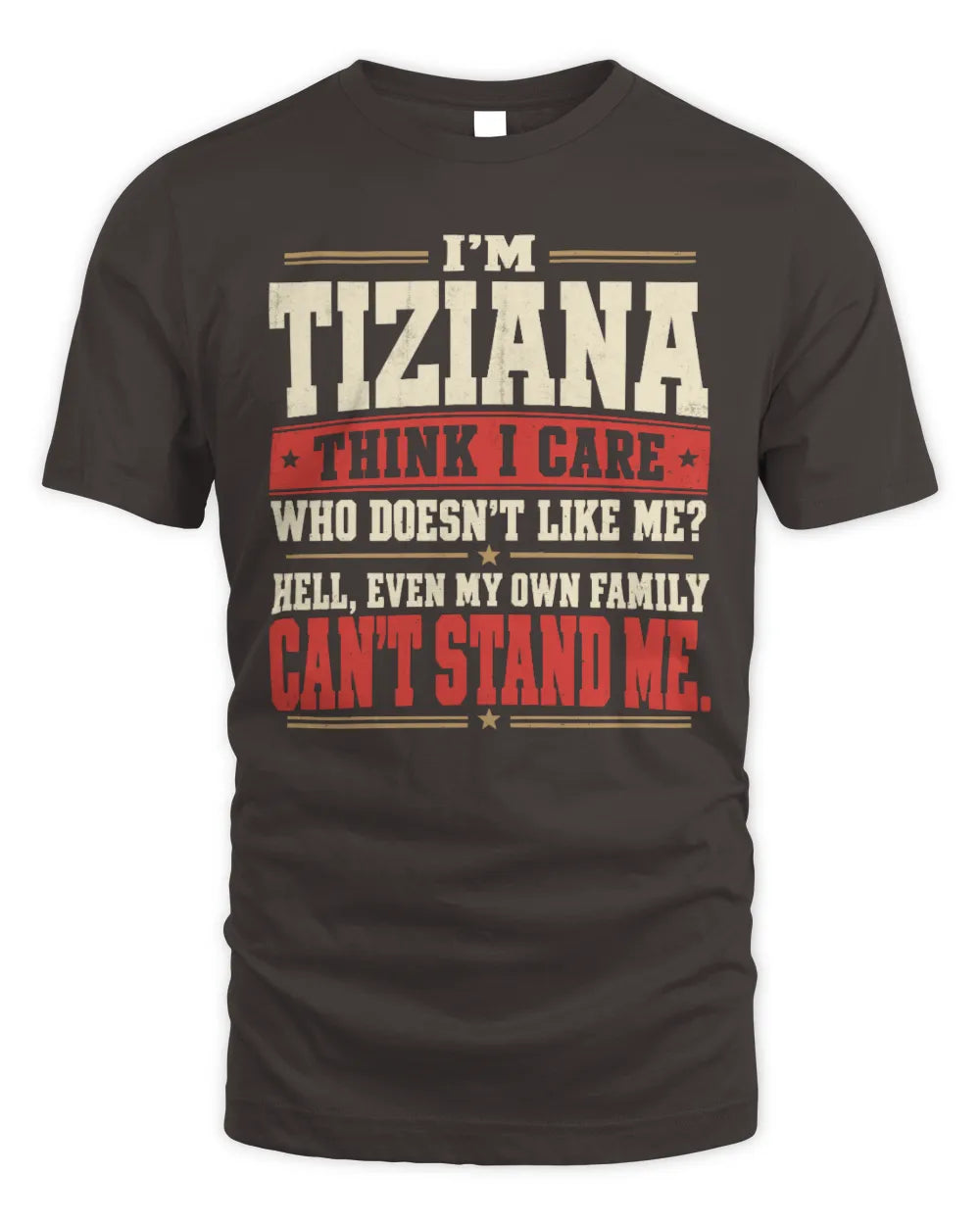 TIZIANA-KTL06-H009 I’m [NAME] – Think I Care? Personalized Funny T-Shirt - Unisex Standard T-Shirt - Dark Chocolate