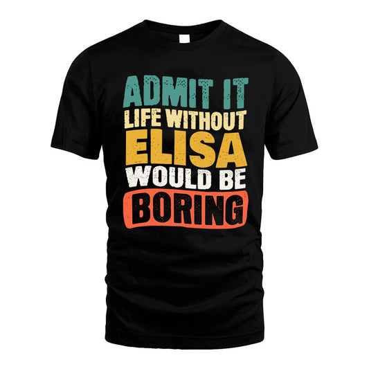 ELISA 1TT-KT79–Personalized Funny Quote Apparel “Life Without NAME Would Be Boring”