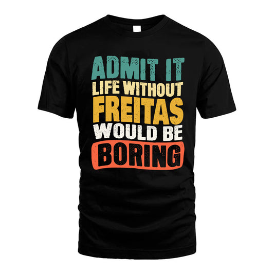 FREITAS 1TT-KT79–Personalized Funny Quote Apparel “Life Without NAME Would Be Boring”