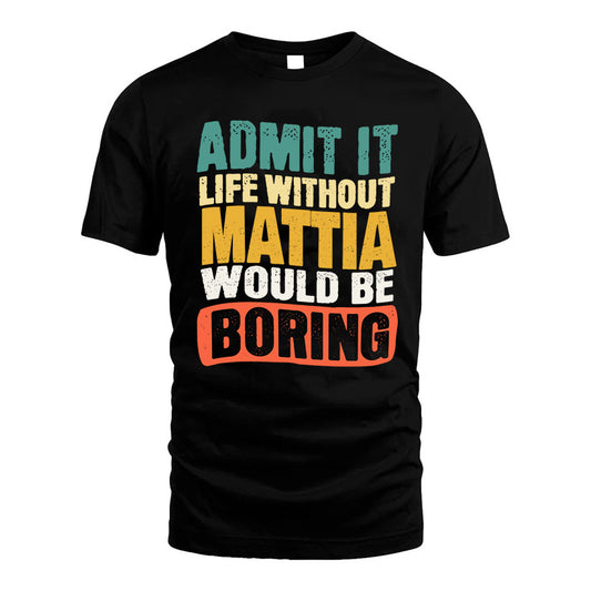 MATTIA 1TT-KT79–Personalized Funny Quote Apparel “Life Without NAME Would Be Boring”