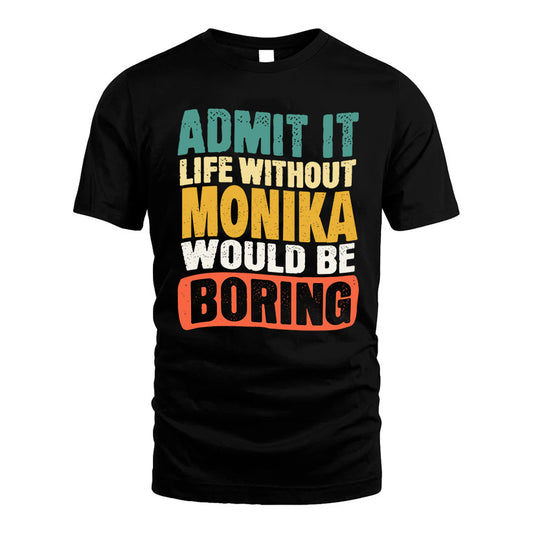 MONIKA 1TT-KT79–Personalized Funny Quote Apparel “Life Without NAME Would Be Boring”