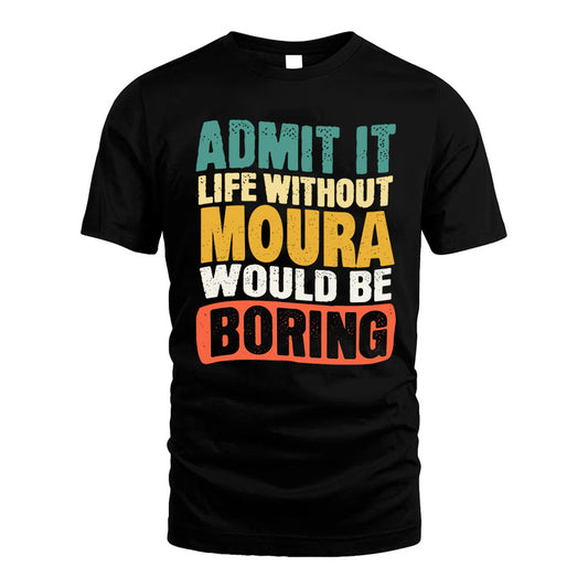 MOURA 1TT-KT79–Personalized Funny Quote Apparel “Life Without NAME Would Be Boring”