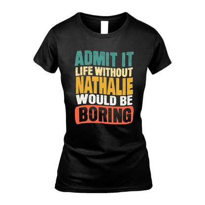 NATHALIE 1TT-KT79–Personalized Funny Quote Apparel “Life Without NAME Would Be Boring”