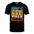NIKKI 1TT-KT79–Personalized Funny Quote Apparel “Life Without NAME Would Be Boring”