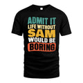 SAM 1TT-KT79–Personalized Funny Quote Apparel “Life Without NAME Would Be Boring”