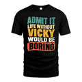VICKY 1TT-KT79–Personalized Funny Quote Apparel “Life Without NAME Would Be Boring”
