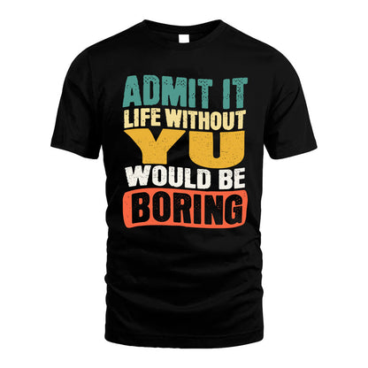 YU 1TT-KT79–Personalized Funny Quote Apparel “Life Without NAME Would Be Boring”