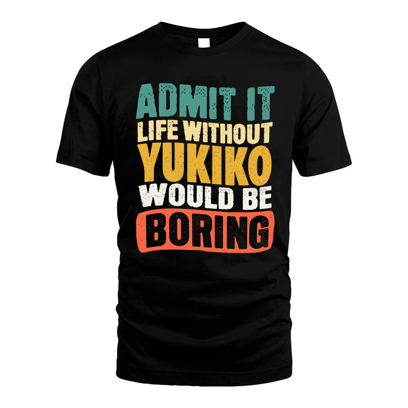 YUKIKO 1TT-KT79–Personalized Funny Quote Apparel “Life Without NAME Would Be Boring”