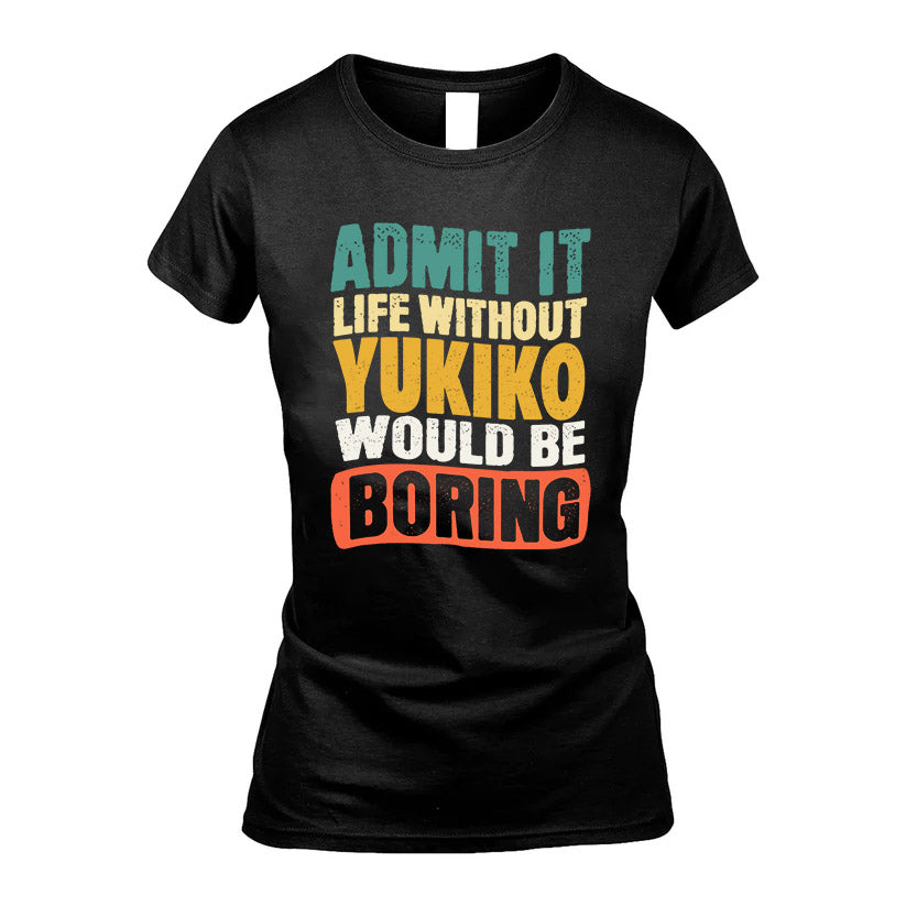 YUKIKO 1TT-KT79–Personalized Funny Quote Apparel “Life Without NAME Would Be Boring”