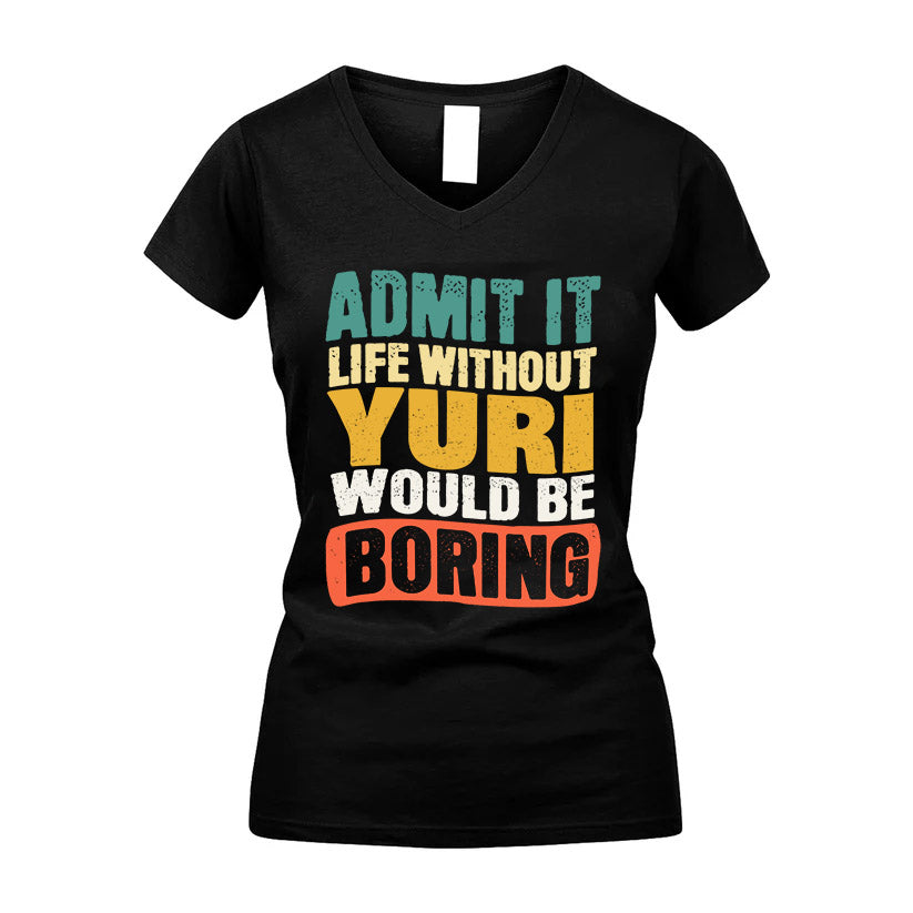 YURI 1TT-KT79–Personalized Funny Quote Apparel “Life Without NAME Would Be Boring”