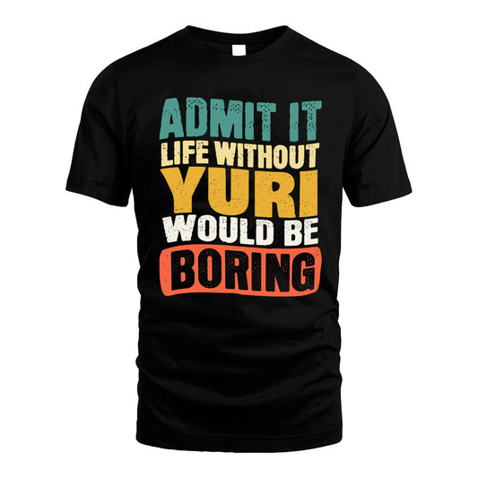 YURI 1TT-KT79–Personalized Funny Quote Apparel “Life Without NAME Would Be Boring”