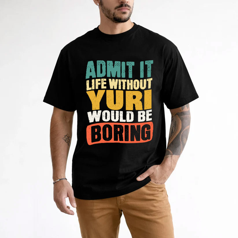 YURI 1TT-KT79–Personalized Funny Quote Apparel “Life Without NAME Would Be Boring”