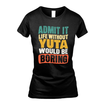 YUTA 1TT-KT79–Personalized Funny Quote Apparel “Life Without NAME Would Be Boring”