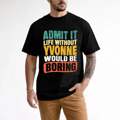YVONNE 1TT-KT79–Personalized Funny Quote Apparel “Life Without NAME Would Be Boring”